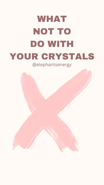 Did you ever think of what NOT to do with your crystals?